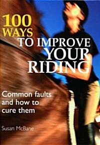 100 Ways to Improve Your Riding : Common Faults and How to Cure Them (Hardcover)