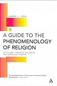 Guide to the Phenomenology of Religion: Key Figures, Formative Influences and Subsequent Debates (Paperback)