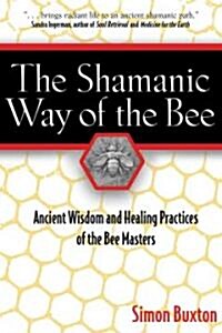 The Shamanic Way of the Bee: Ancient Wisdom and Healing Practices of the Bee Masters (Hardcover)