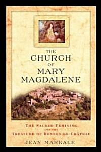 The Church of Mary Magdalene: The Sacred Feminine and the Treasure of Rennes-Le-Chateau (Paperback)