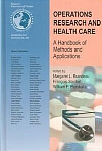 Operations Research and Health Care: A Handbook of Methods and Applications (Hardcover, 2004)