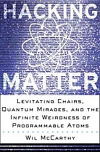 Hacking Matter: Levitating Chairs, Quantum Mirages, and the Infinite Weirdness of Programmable Atoms (Paperback, Revised)