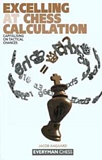 Excelling at Chess Calculation : Capitalising on Tactical Chances (Paperback)