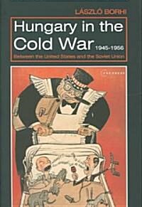 Hungary in the Cold War, 1945-1956: Between the United States and the Soviet Union (Hardcover)