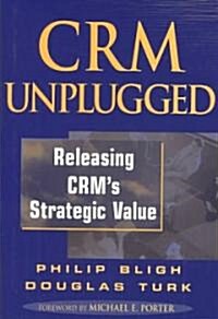 CRM Unplugged: Releasing CRMs Strategic Value (Hardcover)