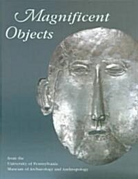 Magnificent Objects From the University of Pennsylvania Museum Of Archaeology and Anthropology (Hardcover)