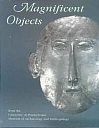 Magnificent Objects: From the University of Pennsylvania Museum of Archaeology and Anthropology (Paperback)