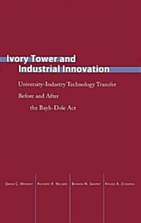 Ivory Tower and Industrial Innovation: University-Industry Technology Transfer Before and After the Bayh-Dole ACT (Hardcover)