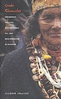 Crude Chronicles: Indigenous Politics, Multinational Oil, and Neoliberalism in Ecuador (Paperback)