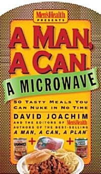 A Man, a Can, a Microwave: 50 Tasty Meals You Can Nuke in No Time (Hardcover)