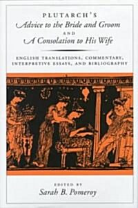 Plutarchs Advice to the Bride and Groom and a Consolation to His Wife: English Translations, Commentary, Interpretive Essays, and Bibliography (Hardcover)