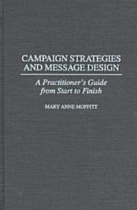 Campaign Strategies and Message Design: A Practitioners Guide from Start to Finish (Hardcover)
