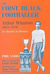 The First Black Footballer : Arthur Wharton 1865-1930: An Absence of Memory (Paperback)