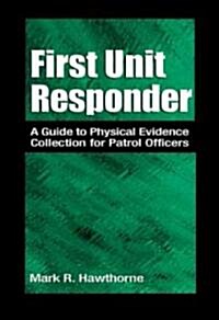 First Unit Responder: A Guide to Physical Evidence Collection for Patrol Officers (Paperback)