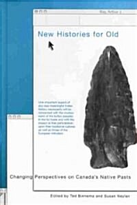New Histories for Old: Changing Perspectives on Canadas Native Pasts (Hardcover, 2005. 2nd Print)