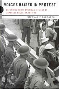 Voices Raised in Protest: Defending North American Citizens of Japanese Ancestry, 1942-49 (Hardcover)
