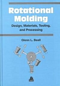 Rotational Molding Design, Materials, Tooling and Processing (Hardcover)