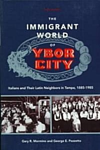 The Immigrant World of Ybor City Italians and Their Latin Neighbors in Tampa 1885-1985 (Paperback)