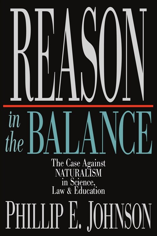 Reason in the Balance: The Case Against Naturalism in Science, Law Education (Paperback)