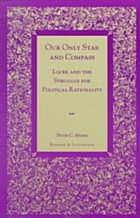 Our Only Star and Compass: Locke and the Struggle for Political Rationality (Paperback)