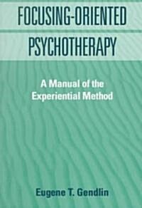 Focusing-Oriented Psychotherapy: A Manual of the Experiential Method (Paperback)