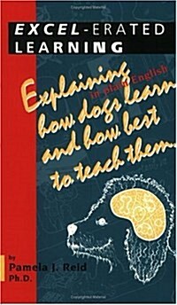 Excel-Erated Learning: Explaining in Plain English How Dogs Learn and How Best to Teach Them (Paperback)