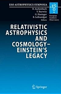 Relativistic Astrophysics and Cosmology - Einsteins Legacy: Proceedings of the MPE/USM/MPA/ESO Joint Astronomy Conference Held in Munich, Germany, 7- (Hardcover)