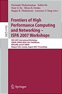 Frontiers of High Performance Computing and Networking - ISPA 2007 Workshops: ISPA 2007 International Workshops SSDSN, UPWN, WISH, SGC, ParDMCom, HiPC (Paperback)