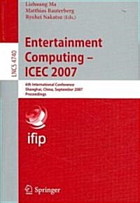 Entertainment Computing - ICEC 2007: 6th International Conference Shanghai, China, September 15-17, 2007 Proceedings (Paperback)