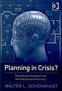 Planning in Crisis? : Theoretical Orientations for Architecture and Planning (Hardcover)