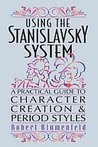 Using the Stanislavsky System: A Practical Guide to Character Creation and Period Styles (Paperback)