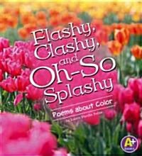 Flashy, Clashy, and Oh-So Splashy: Poems about Color (Library Binding)