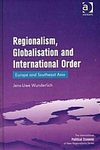 Regionalism, Globalisation and International Order : Europe and Southeast Asia (Hardcover)