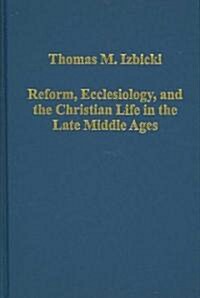 Reform, Ecclesiology, and the Christian Life in the Late Middle Ages (Hardcover)