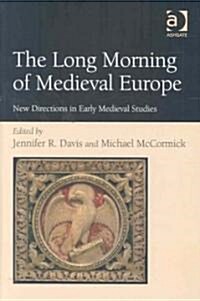 The Long Morning of Medieval Europe : New Directions in Early Medieval Studies (Hardcover)