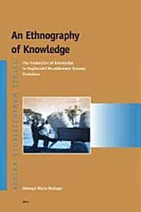 An Ethnography of Knowledge: The Production of Knowledge in Mupfurudzi Resettlement Scheme, Zimbabwe (Paperback)