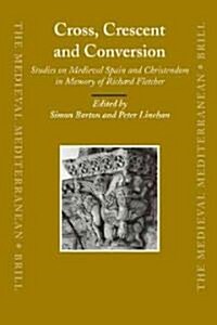 Cross, Crescent and Conversion: Studies on Medieval Spain and Christendom in Memory of Richard Fletcher (Hardcover)