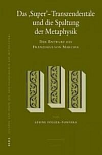 Das Super-Transzendentale Und Die Spaltung Der Metaphysik: Der Entwurf Des Franziskus Von Marchia (Hardcover)