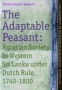 The Adaptable Peasant: Agrarian Society in Western Sri Lanka Under Dutch Rule, 1740-1800 (Hardcover)