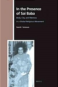 In the Presence of Sai Baba: Body, City, and Memory in a Global Religious Movement (Hardcover)