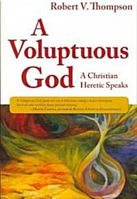 A Voluptuous God: A Christian Heretic Speaks (Paperback)