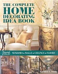 The Complete Home Decorating Idea Book: Thousands of Ideas for Windows, Walls, Ceilings & Floors (Paperback)