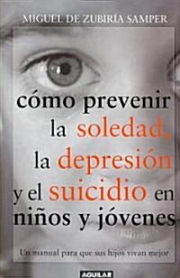 Como prevenir la soledad, la depresion y el suicidio en ninos y jovenes/ Preventing Loneliness, Depression and Suicide Among Children and Teenagers (Paperback)