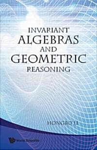 Invariant Algebras and Geometric Reasoning (Hardcover)