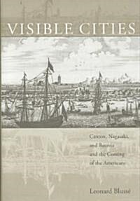 Visible Cities: Canton, Nagasaki, and Batavia and the Coming of the Americans (Hardcover)