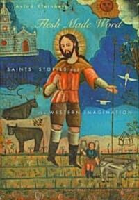 Flesh Made Word: Saints Stories and the Western Imagination (Hardcover)