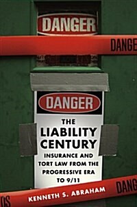 The Liability Century: Insurance and Tort Law from the Progressive Era to 9/11 (Hardcover)