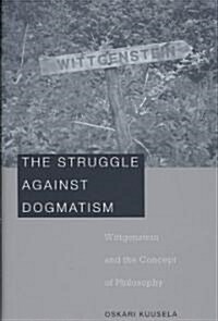 Struggle Against Dogmatism: Wittgenstein and the Concept of Philosophy (Hardcover)