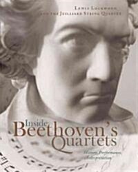 Inside Beethovens Quartets: History, Interpretation, Performance [With CD] (Hardcover)