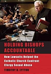 Holding Bishops Accountable: How Lawsuits Helped the Catholic Church Confront Clergy Sexual Abuse (Hardcover)